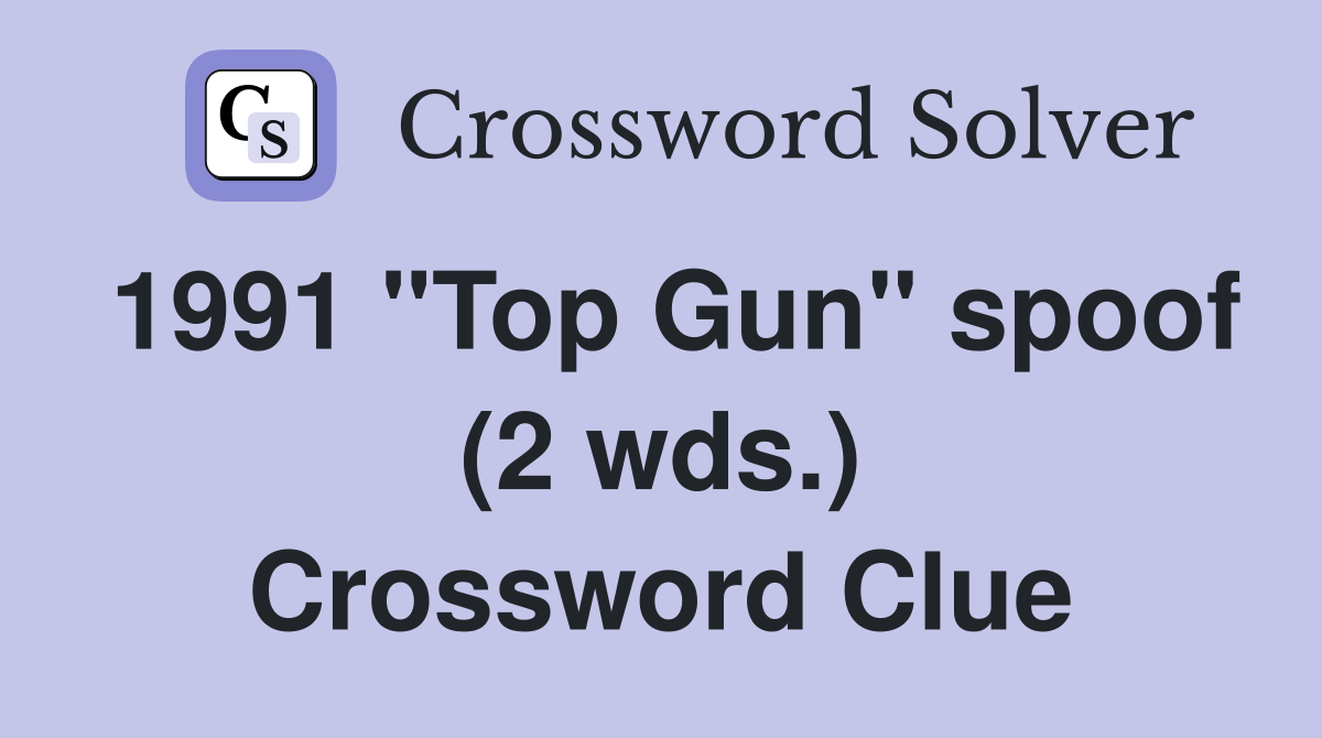 1991 "Top Gun" spoof (2 wds.) Crossword Clue Answers Crossword Solver